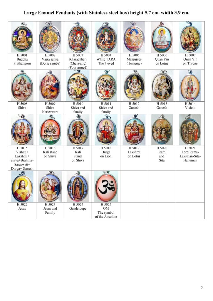 Enamel pendants of Buddha, Vajrasattva, Kharachheri, Chenrezig, Tara, Manjushree, Guanyin (Quan Yin), Shiva, Shiva Narteswara, Ganesha, Vishnu, Kali, Durga, Lakshmi, Rama and Sita, Jesus, Our Lady of Guadalupe, OM