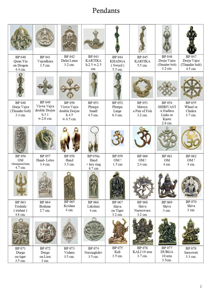 Brass pendants of Quan Yin, Vajradhara, Dalai Lama, Kartika (Drigug), Khadga, Dorje Vajra (Thunder bolt), Visva Vajra (Double Dorje), Phurba, Matsya, Shrivatsa, Dharmachakra (wheel of dharma, Chakra Wheel), OM, Trishula (Trident), Brahma, Krishna, Lakshmi, Shiva, Narteswara, Nataraja, Durga, Vishnu, Narsingh Dev (Narasimha, Narasingha), Kali, Saraswati
